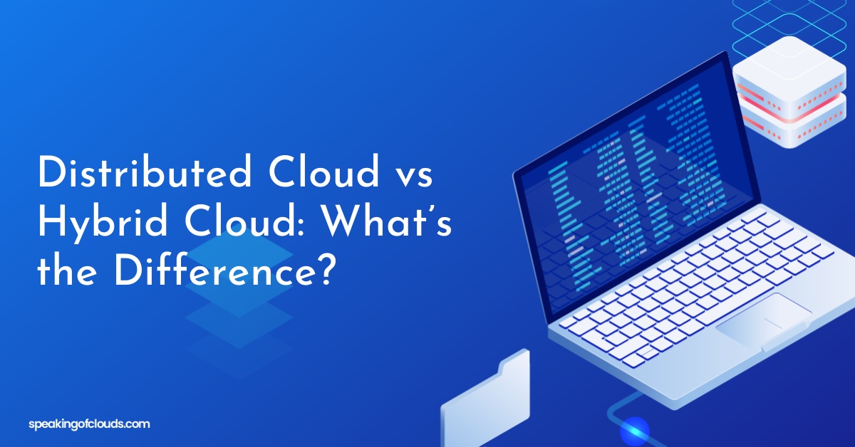 Distributed Cloud vs Hybrid Cloud: What’s the Difference?