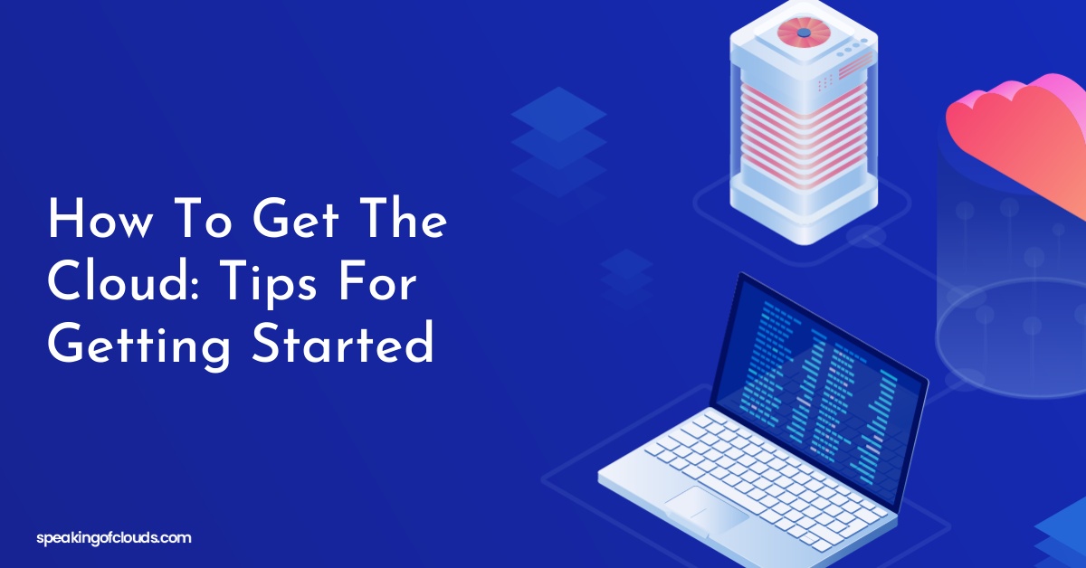 How To Get The Cloud: Tips For Getting Started