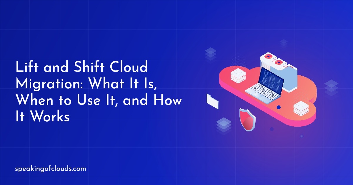 Lift and Shift Cloud Migration: What It Is, When to Use It, and How It Works