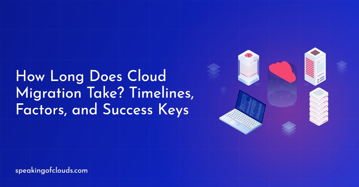 How Long Does Cloud Migration Take? Timelines, Factors, and Success Keys