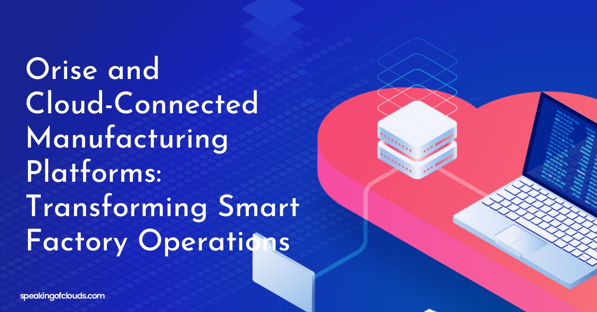 Orise and Cloud-Connected Manufacturing Platforms: Transforming Smart Factory Operations
