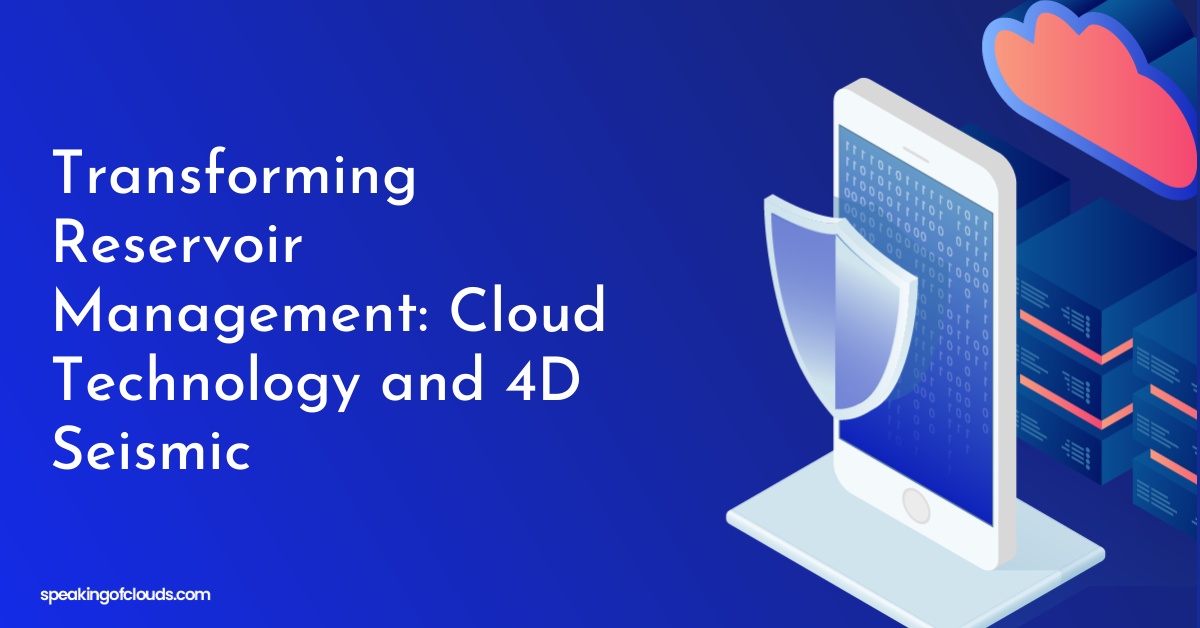 Transforming Reservoir Management: Cloud Technology and 4D Seismic