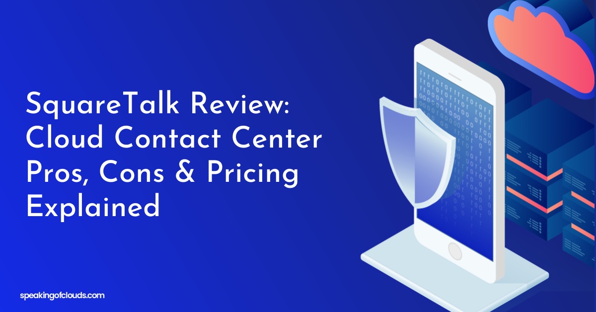 SquareTalk Review: Cloud Contact Center Pros, Cons & Pricing Explained