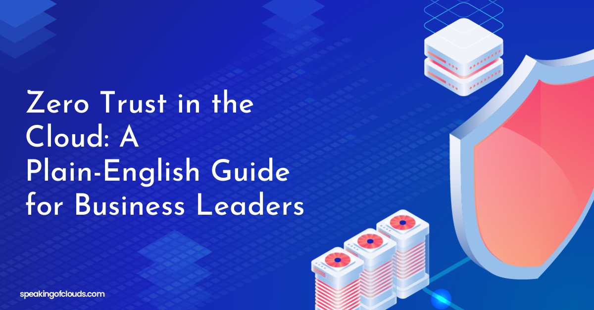 Zero Trust in the Cloud: A Plain-English Guide for Business Leaders