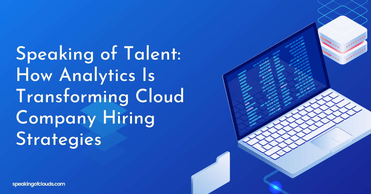 Speaking of Talent: How Analytics Is Transforming Cloud Company Hiring Strategies