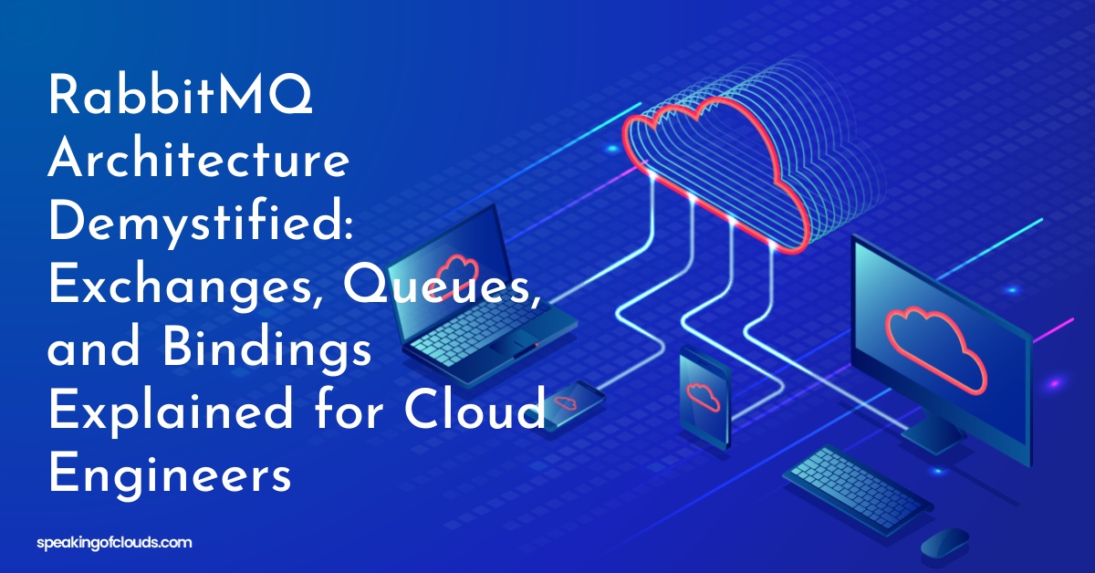 RabbitMQ Architecture Demystified: Exchanges, Queues, and Bindings Explained for Cloud Engineers